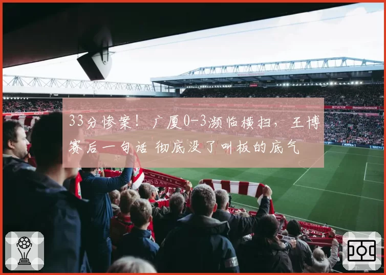 33分惨案！广厦0-3濒临横扫，王博赛后一句话 彻底没了叫板的底气